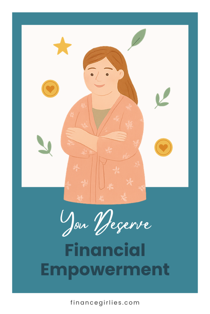 Illustration of a woman with folded arms wearing a peach robe, surrounded by leaves, stars, and heart coins, with a teal frame and the text “You Deserve Financial Empowerment.”