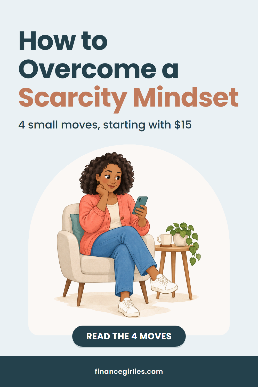 Pin with the words How to Overcome a Scarcity Mindset, the line 4 small moves, starting with $15, an illustration of a woman, and a button reading read the 4 moves.